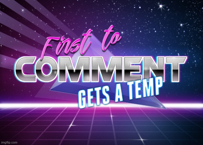 First to comment gets a temp | image tagged in first to comment gets a temp | made w/ Imgflip meme maker