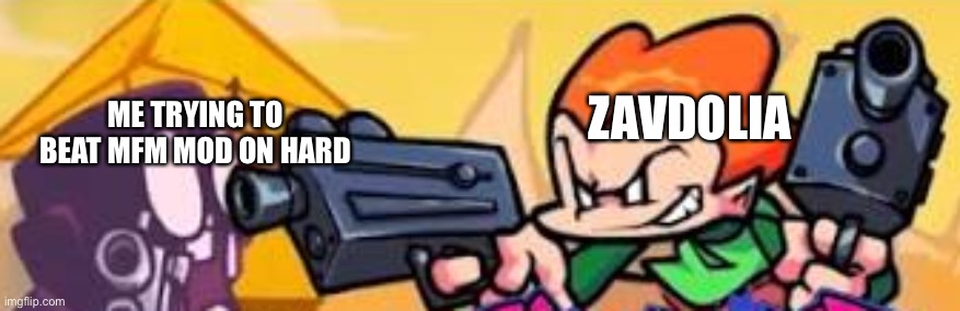 Harder than hard : ‘ ) | ZAVDOLIA; ME TRYING TO BEAT MFM MOD ON HARD | image tagged in pico shoots at someone | made w/ Imgflip meme maker