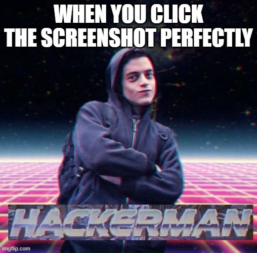 HackerMan |  WHEN YOU CLICK THE SCREENSHOT PERFECTLY | image tagged in hackerman | made w/ Imgflip meme maker