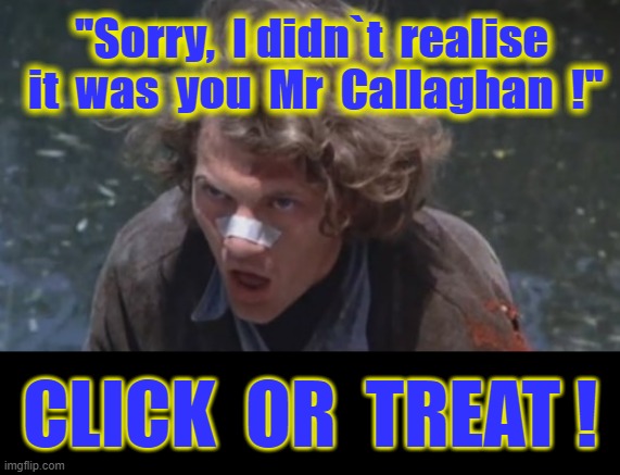 CLICK OR TREAT ? | "Sorry,  I didn`t  realise  it  was  you  Mr  Callaghan  !"; CLICK  OR  TREAT ! | image tagged in dirty harry | made w/ Imgflip meme maker
