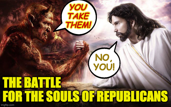 If they're part of God's plan, this should have been worked out already. | YOU TAKE THEM! NO, YOU! THE BATTLE
FOR THE SOULS OF REPUBLICANS | image tagged in jesus and satan arm wrestling,memes,republicans,god's plan | made w/ Imgflip meme maker