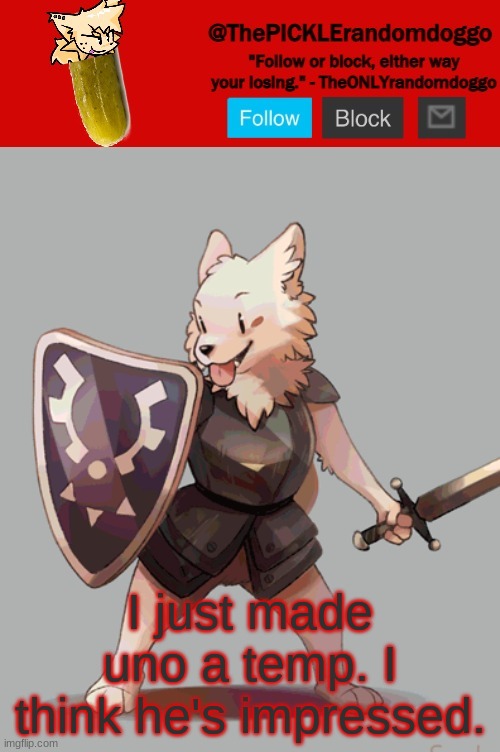 ThePICKLErandomdoggo temp | I just made uno a temp. I think he's impressed. | made w/ Imgflip meme maker