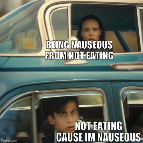 Nausea | BEING NAUSEOUS FROM NOT EATING; NOT EATING CAUSE IM NAUSEOUS | image tagged in umbrella academy meme | made w/ Imgflip meme maker