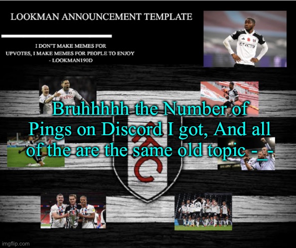 Lookman190D Announcement Template | Bruhhhhh the Number of Pings on Discord I got, And all of the are the same old topic -_- | image tagged in lookman190d announcement template | made w/ Imgflip meme maker