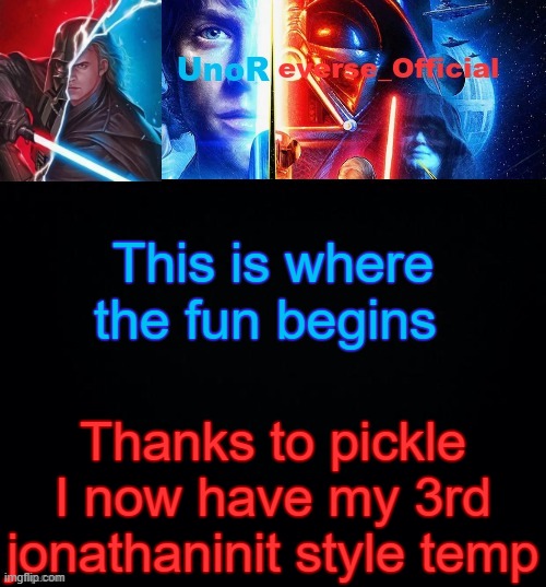 UnoReverse_Official but he's Anakin Skywalker (Made by: Pickle) | This is where the fun begins; Thanks to pickle I now have my 3rd jonathaninit style temp | image tagged in unoreverse_official but he's anakin skywalker made by pickle | made w/ Imgflip meme maker