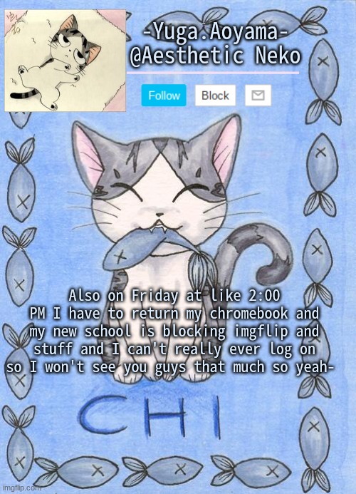 Chi's Sweet Home temp | Also on Friday at like 2:00 PM I have to return my chromebook and my new school is blocking imgflip and stuff and I can't really ever log on so I won't see you guys that much so yeah- | image tagged in chi's sweet home temp,lmao how much you wanna bet no one would miss me | made w/ Imgflip meme maker