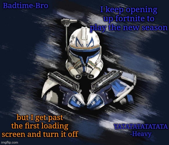 Its not a problem with the game its a problem with me | I keep opening up fortnite to play the new season; but I get past the first loading screen and turn it off | image tagged in badtime's rex announcement | made w/ Imgflip meme maker