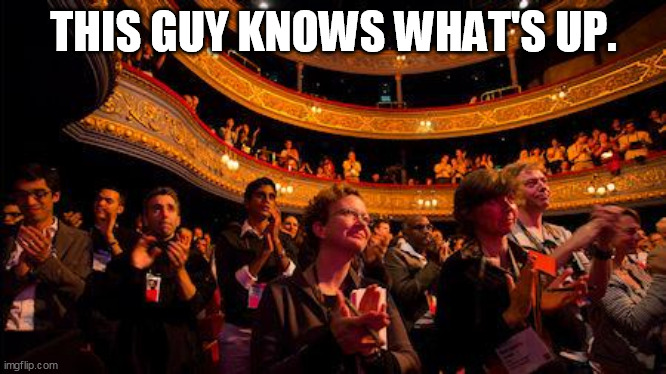 Applause | THIS GUY KNOWS WHAT'S UP. | image tagged in applause | made w/ Imgflip meme maker