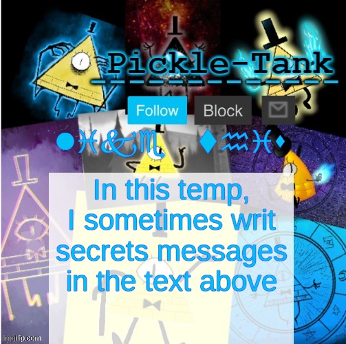 Pickle-Tank but he summoned cipher | like this; In this temp, I sometimes writ secrets messages in the text above | image tagged in pickle-tank but he summoned cipher | made w/ Imgflip meme maker