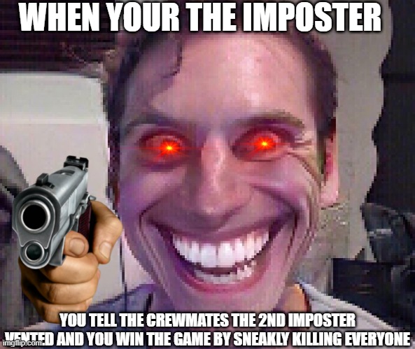 S U S | WHEN YOUR THE IMPOSTER; YOU TELL THE CREWMATES THE 2ND IMPOSTER VENTED AND YOU WIN THE GAME BY SNEAKLY KILLING EVERYONE | image tagged in when the imposter is sus | made w/ Imgflip meme maker