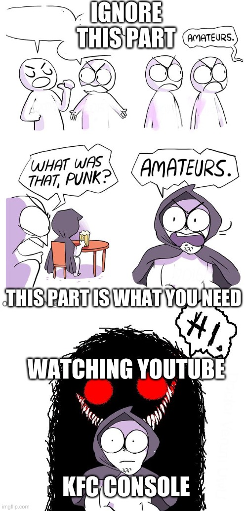 Amateurs 3.0 | IGNORE THIS PART THIS PART IS WHAT YOU NEED KFC CONSOLE WATCHING YOUTUBE | image tagged in amateurs 3 0 | made w/ Imgflip meme maker