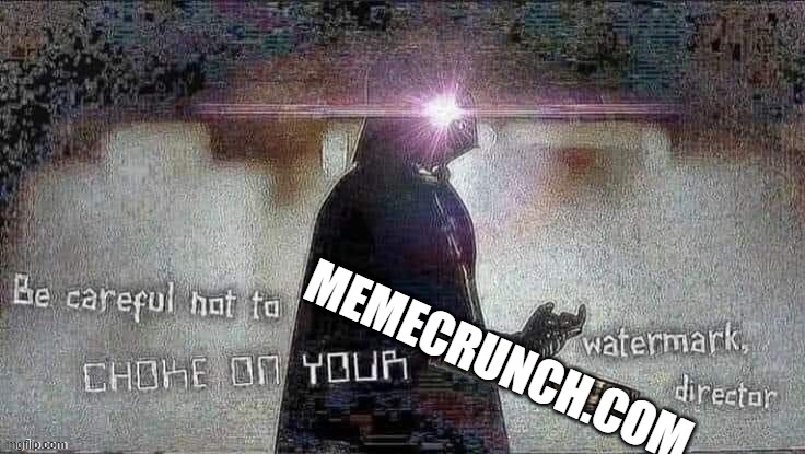 Careful not to choke on your ifunny | MEMECRUNCH.COM | image tagged in careful not to choke on your ifunny | made w/ Imgflip meme maker