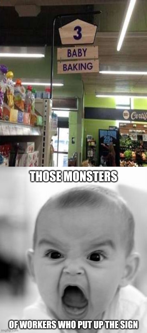 Sign replacement: 3 baby baking | THOSE MONSTERS; OF WORKERS WHO PUT UP THE SIGN | image tagged in memes,angry baby,you had one job,fails,fail,store | made w/ Imgflip meme maker