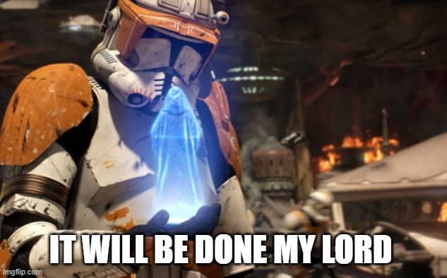 Commander Cody | IT WILL BE DONE MY LORD | image tagged in commander cody | made w/ Imgflip meme maker