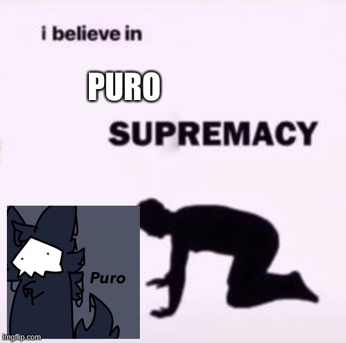 Y E S | PURO | image tagged in i believe in supremacy,puro,dream | made w/ Imgflip meme maker
