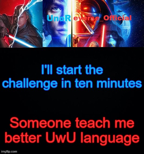 I only know sowwy and spweak | I'll start the challenge in ten minutes; Someone teach me better UwU language | image tagged in unoreverse_official but he's anakin skywalker made by pickle | made w/ Imgflip meme maker