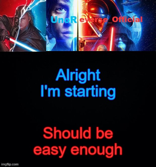 UnoReverse_Official but he's Anakin Skywalker (Made by: Pickle) | Alright I'm starting; Should be easy enough | image tagged in unoreverse_official but he's anakin skywalker made by pickle | made w/ Imgflip meme maker