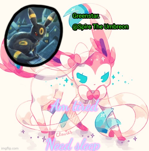 Spire Sylveon announcement temp | Am tired; Need sleep | image tagged in spire sylveon announcement temp | made w/ Imgflip meme maker
