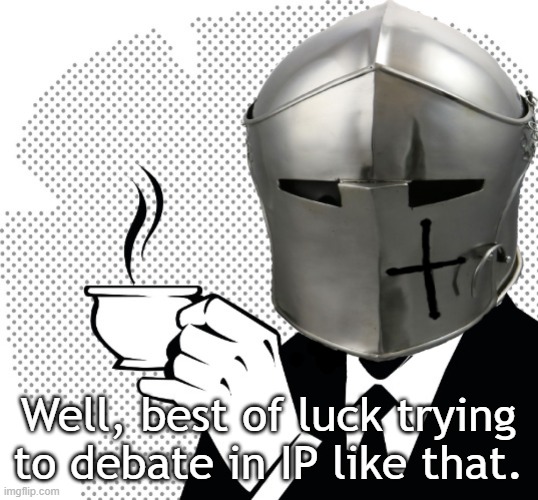 Coffee Crusader | Well, best of luck trying to debate in IP like that. | image tagged in coffee crusader | made w/ Imgflip meme maker