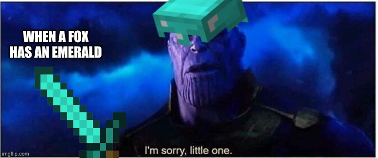 Thanos I'm sorry little one | WHEN A FOX HAS AN EMERALD | image tagged in thanos i'm sorry little one | made w/ Imgflip meme maker