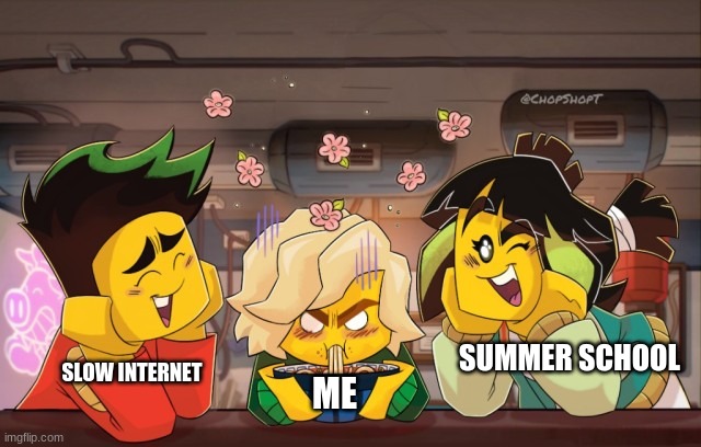 lloyd mad | SUMMER SCHOOL; SLOW INTERNET; ME | image tagged in lloyd mad | made w/ Imgflip meme maker