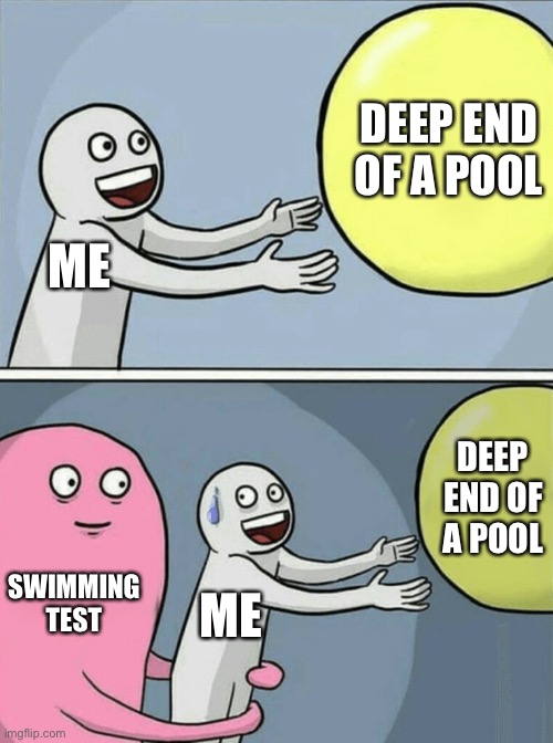 Running Away Balloon | DEEP END OF A POOL; ME; DEEP END OF A POOL; SWIMMING TEST; ME | image tagged in memes,running away balloon | made w/ Imgflip meme maker