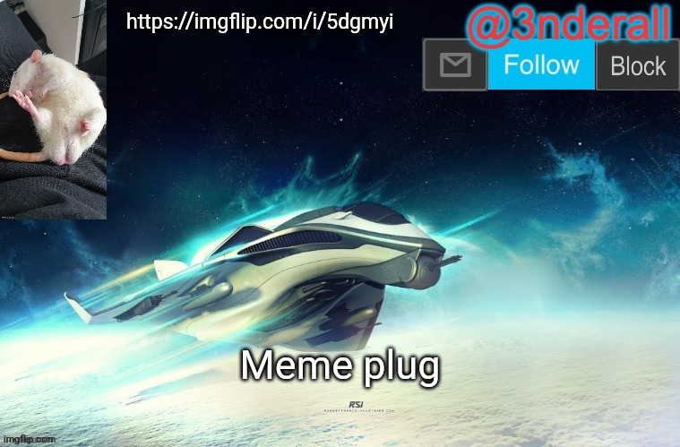 https://imgflip.com/i/5dgmyi | https://imgflip.com/i/5dgmyi; Meme plug | image tagged in 3nderall announcement temp by le_epic_doggo | made w/ Imgflip meme maker