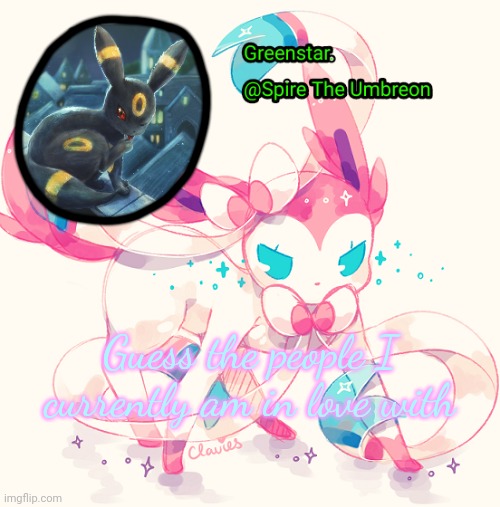 Spire Sylveon announcement temp | Guess the people I currently am in love with | image tagged in spire sylveon announcement temp | made w/ Imgflip meme maker