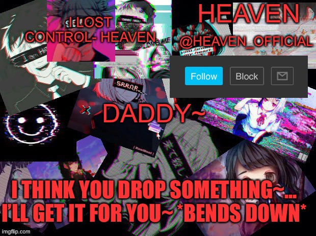 *bends down* | DADDY~; I THINK YOU DROP SOMETHING~... I’LL GET IT FOR YOU~ *BENDS DOWN* | image tagged in cursed heaven | made w/ Imgflip meme maker