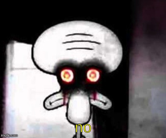 Suicidal Squidward | no | image tagged in suicidal squidward | made w/ Imgflip meme maker