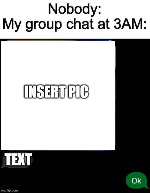 ooh yay | INSERT PIC; TEXT | image tagged in 3am group chat | made w/ Imgflip meme maker