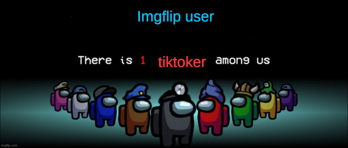 Crewmate: There is 1 Impostor among us | Imgflip user tiktoker | image tagged in crewmate there is 1 impostor among us | made w/ Imgflip meme maker