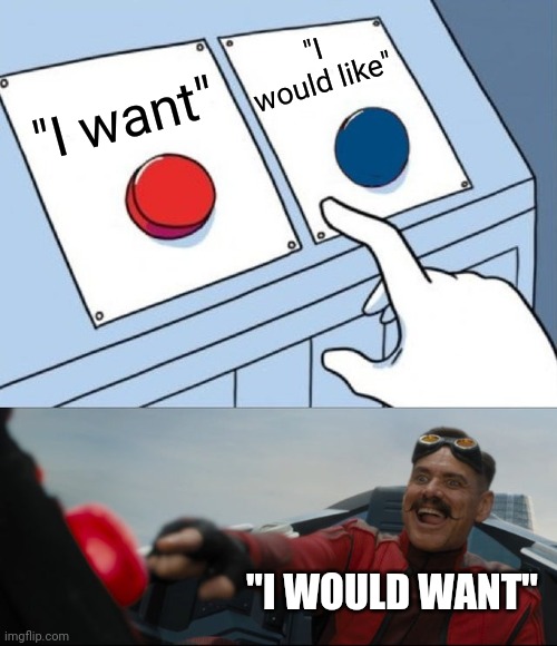 Robotnik Button | "I want" "I would like" "I WOULD WANT" | image tagged in robotnik button | made w/ Imgflip meme maker