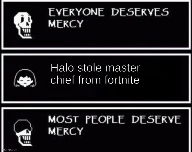 FRISK IS A FORTNITE KID K I L L   I T | Halo stole master chief from fortnite | image tagged in everyone deserves mercy | made w/ Imgflip meme maker