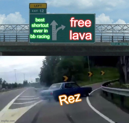 Left Exit 12 Off Ramp | best shortcut  ever in bb racing; free lava; Rez | image tagged in memes,left exit 12 off ramp | made w/ Imgflip meme maker