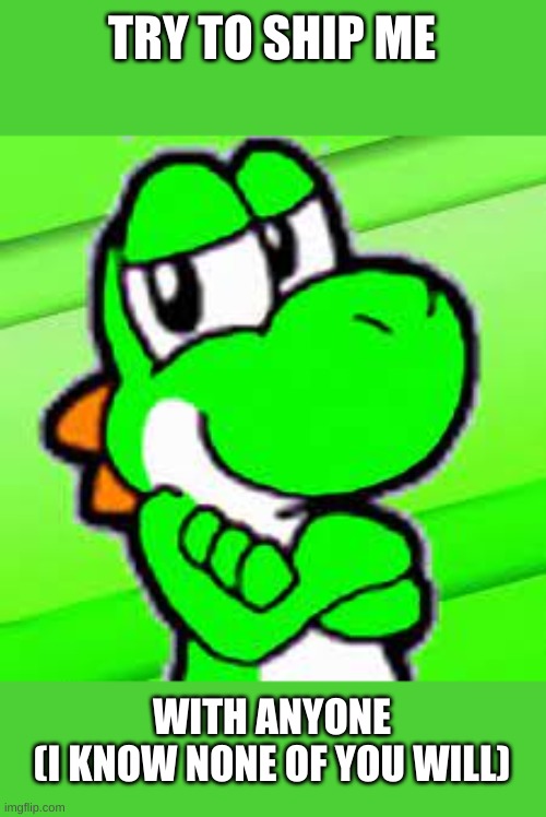 Aphmau, You Thought I Loved Anybody Here Instead Of Liking Them? HA! | TRY TO SHIP ME; WITH ANYONE
(I KNOW NONE OF YOU WILL) | made w/ Imgflip meme maker