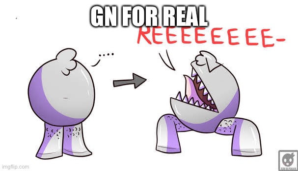 g o b | GN FOR REAL | made w/ Imgflip meme maker