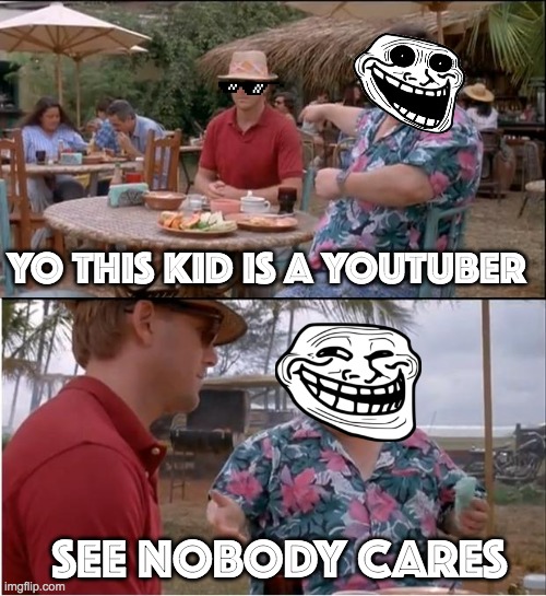look at this dude | YO THIS KID IS A YOUTUBER; SEE NOBODY CARES | image tagged in memes,see nobody cares,funny,youtube | made w/ Imgflip meme maker