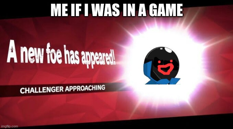 me if i was in a game | ME IF I WAS IN A GAME | image tagged in i new challenger approahes | made w/ Imgflip meme maker