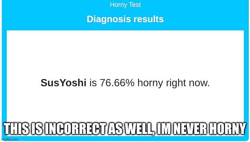 THIS IS INCORRECT AS WELL, IM NEVER HORNY | made w/ Imgflip meme maker