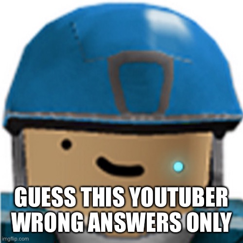 GUESS THIS YOUTUBER WRONG ANSWERS ONLY | made w/ Imgflip meme maker