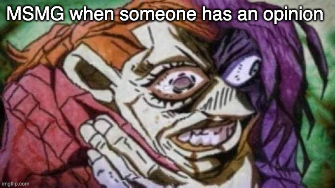 MSMG when someone has an opinion | made w/ Imgflip meme maker