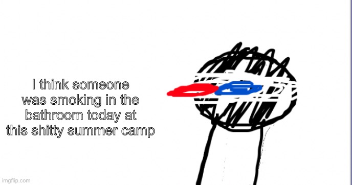 A | I think someone was smoking in the bathroom today at this shitty summer camp | image tagged in i am racist towards origami | made w/ Imgflip meme maker