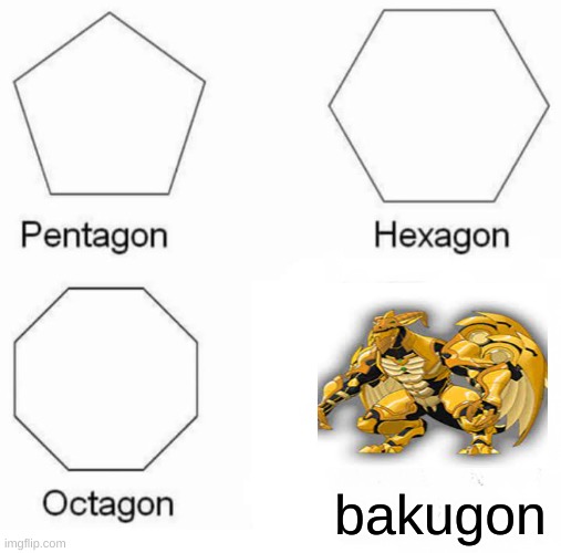 apperataly its an anime | bakugon | image tagged in memes,pentagon hexagon octagon,anime | made w/ Imgflip meme maker