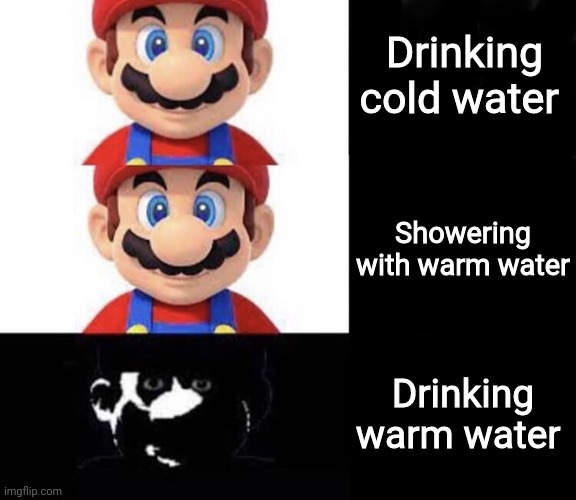 Mario dark three panel | Drinking cold water; Showering with warm water; Drinking warm water | image tagged in mario dark three panel | made w/ Imgflip meme maker