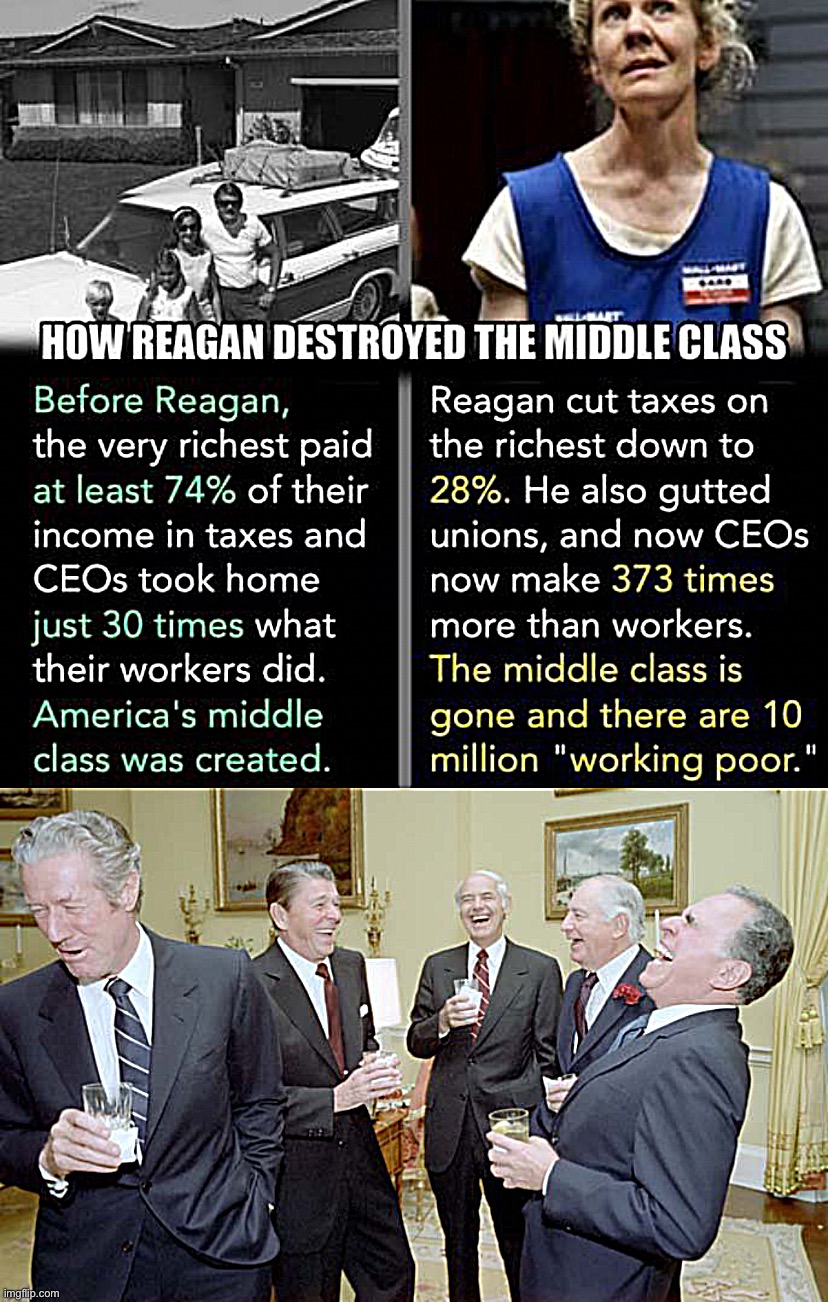 Reaganism destroyed the middle class,
creating the conditions for a populist demagogue like Trump. | image tagged in reagan middle class,reagan goons laughing,republicans,scumbag republicans,gop,economics | made w/ Imgflip meme maker