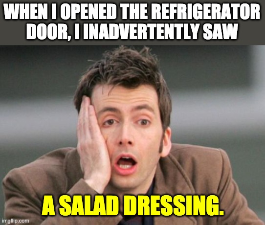 Embarrassing | WHEN I OPENED THE REFRIGERATOR DOOR, I INADVERTENTLY SAW; A SALAD DRESSING. | image tagged in face palm | made w/ Imgflip meme maker
