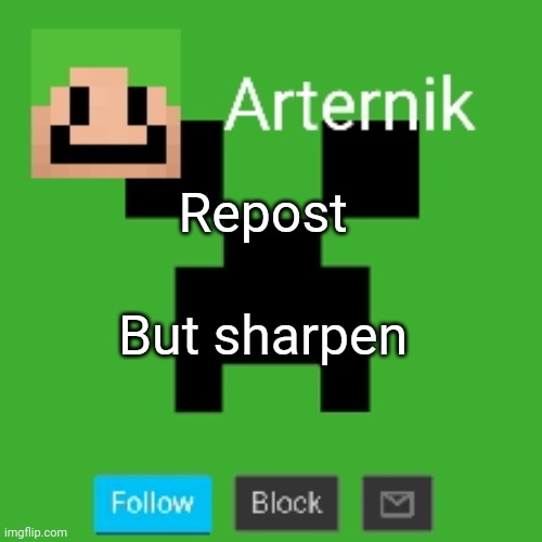 Arternik announcement | Repost; But sharpen | image tagged in arternik announcement | made w/ Imgflip meme maker