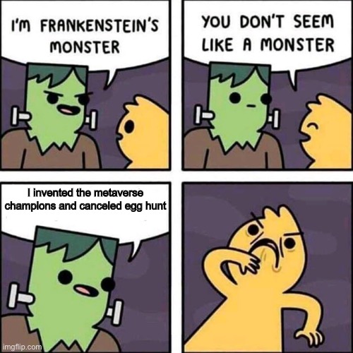 YOU MONSTER! | I invented the metaverse champions and canceled egg hunt | image tagged in frankenstein's monster | made w/ Imgflip meme maker