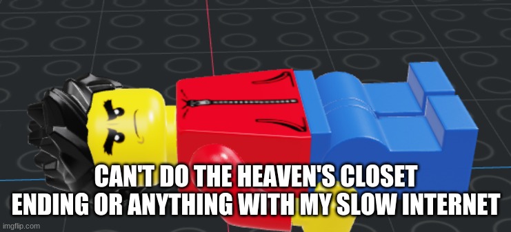 i can't sorry | CAN'T DO THE HEAVEN'S CLOSET ENDING OR ANYTHING WITH MY SLOW INTERNET | made w/ Imgflip meme maker